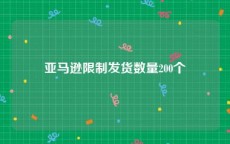 亚马逊限制发货数量200个