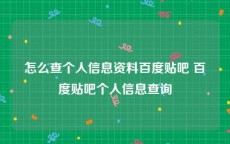 怎么查个人信息资料百度贴吧 百度贴吧个人信息查询