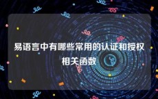 易语言中有哪些常用的认证和授权相关函数