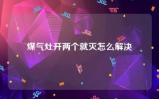 煤气灶开两个就灭怎么解决