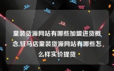 童装货源网站有哪些加盟进货概念,驻马店童装货源网站有哪些怎么样实价提货