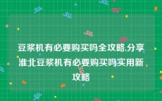 豆浆机有必要购买吗全攻略,分享淮北豆浆机有必要购买吗实用新攻略