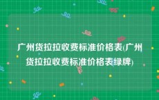 广州货拉拉收费标准价格表(广州货拉拉收费标准价格表绿牌)