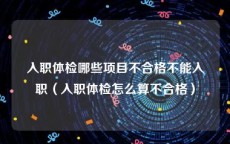 入职体检哪些项目不合格不能入职（入职体检怎么算不合格）