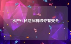 水产VC长期拌料喂虾有安全