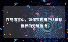 在易语言中，如何实现用户认证和授权的无缝衔接