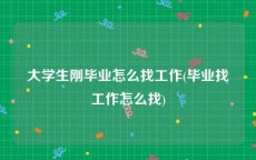 大学生刚毕业怎么找工作(毕业找工作怎么找)