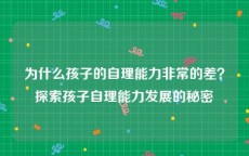 为什么孩子的自理能力非常的差？探索孩子自理能力发展的秘密