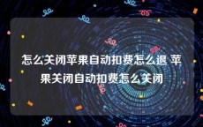 怎么关闭苹果自动扣费怎么退 苹果关闭自动扣费怎么关闭