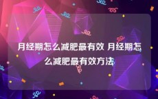 月经期怎么减肥最有效 月经期怎么减肥最有效方法