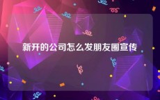 新开的公司怎么发朋友圈宣传