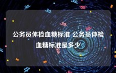 公务员体检血糖标准 公务员体检血糖标准是多少