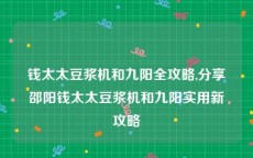 钱太太豆浆机和九阳全攻略,分享邵阳钱太太豆浆机和九阳实用新攻略