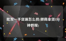 批发一手货源怎么找(微商拿货3分钟教程)