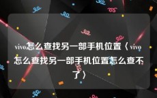 vivo怎么查找另一部手机位置〈vivo怎么查找另一部手机位置怎么查不了〉