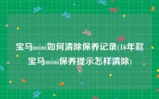 宝马mini如何清除保养记录(16年款宝马mini保养提示怎样清除)