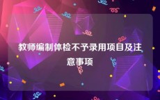 教师编制体检不予录用项目及注意事项