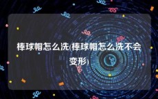 棒球帽怎么洗(棒球帽怎么洗不会变形)