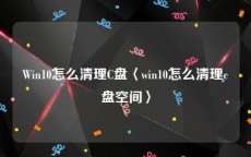 Win10怎么清理C盘〈win10怎么清理c盘空间〉