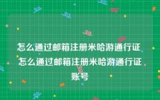 怎么通过邮箱注册米哈游通行证 怎么通过邮箱注册米哈游通行证账号