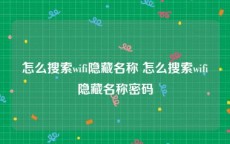 怎么搜索wifi隐藏名称 怎么搜索wifi隐藏名称密码