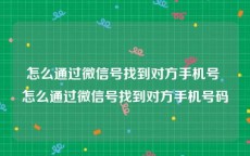 怎么通过微信号找到对方手机号 怎么通过微信号找到对方手机号码