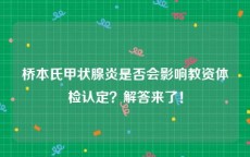 桥本氏甲状腺炎是否会影响教资体检认定？解答来了！