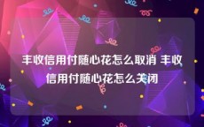 丰收信用付随心花怎么取消 丰收信用付随心花怎么关闭