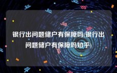 银行出问题储户有保障吗(银行出问题储户有保障吗知乎)