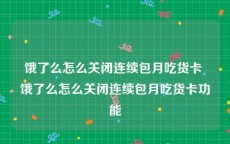 饿了么怎么关闭连续包月吃货卡 饿了么怎么关闭连续包月吃货卡功能