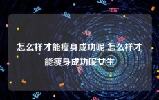 怎么样才能瘦身成功呢 怎么样才能瘦身成功呢女生