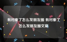 有对象了怎么发朋友圈 有对象了怎么发朋友圈文案