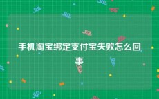 手机淘宝绑定支付宝失败怎么回事