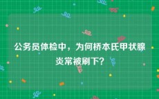 公务员体检中，为何桥本氏甲状腺炎常被刷下？