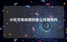 小区充电桩用的是公共用电吗