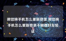 微信换手机怎么重新登录 微信换手机怎么重新登录不需要好友验证