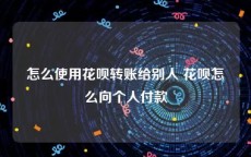 怎么使用花呗转账给别人 花呗怎么向个人付款