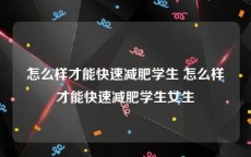 怎么样才能快速减肥学生 怎么样才能快速减肥学生女生