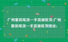 广州童装尾货一手货源批发(广州童装尾货一手货源批发地址)