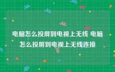 电脑怎么投屏到电视上无线 电脑怎么投屏到电视上无线连接