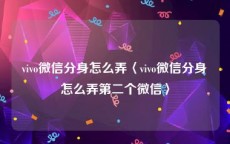 vivo微信分身怎么弄〈vivo微信分身怎么弄第二个微信〉