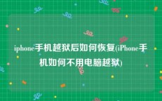 iphone手机越狱后如何恢复(iPhone手机如何不用电脑越狱)