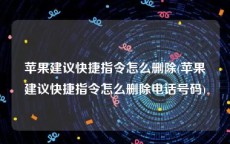 苹果建议快捷指令怎么删除(苹果建议快捷指令怎么删除电话号码)