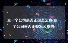 查一个公司是否正规怎么查(查一个公司是否正规怎么查的)