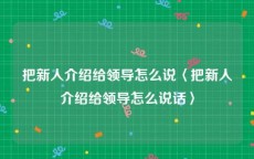 把新人介绍给领导怎么说〈把新人介绍给领导怎么说话〉