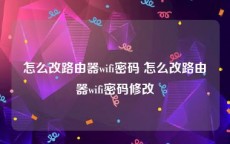 怎么改路由器wifi密码 怎么改路由器wifi密码修改