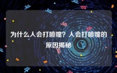 为什么人会打喷嚏？人会打喷嚏的原因揭秘