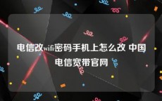 电信改wifi密码手机上怎么改 中国电信宽带官网