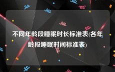 不同年龄段睡眠时长标准表(各年龄段睡眠时间标准表)