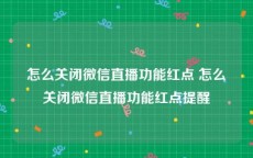 怎么关闭微信直播功能红点 怎么关闭微信直播功能红点提醒